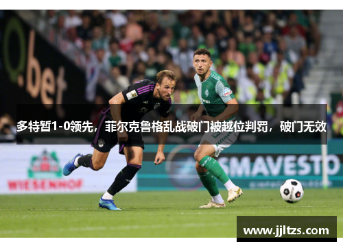 多特暂1-0领先，菲尔克鲁格乱战破门被越位判罚，破门无效