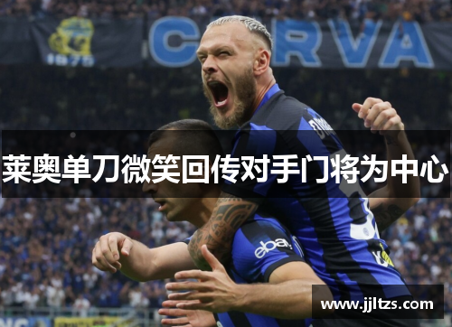 莱奥单刀微笑回传对手门将为中心