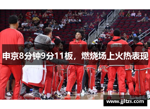 申京8分钟9分11板，燃烧场上火热表现